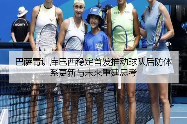 巴萨青训库巴西稳定首发推动球队后防体系更新与未来重建思考